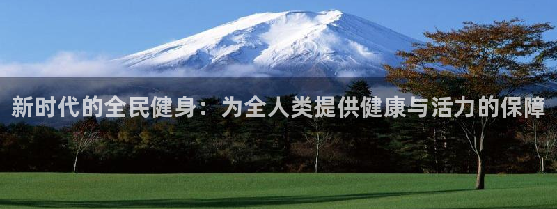 yy易游官网下载平台注册要钱吗:新时代的全民健身:为全人类提